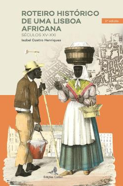 Historical Guide to an African Lisbon, XV-XXI Century - Roteiro Histórico de uma Lisboa Africana, Séculos XV-XXI